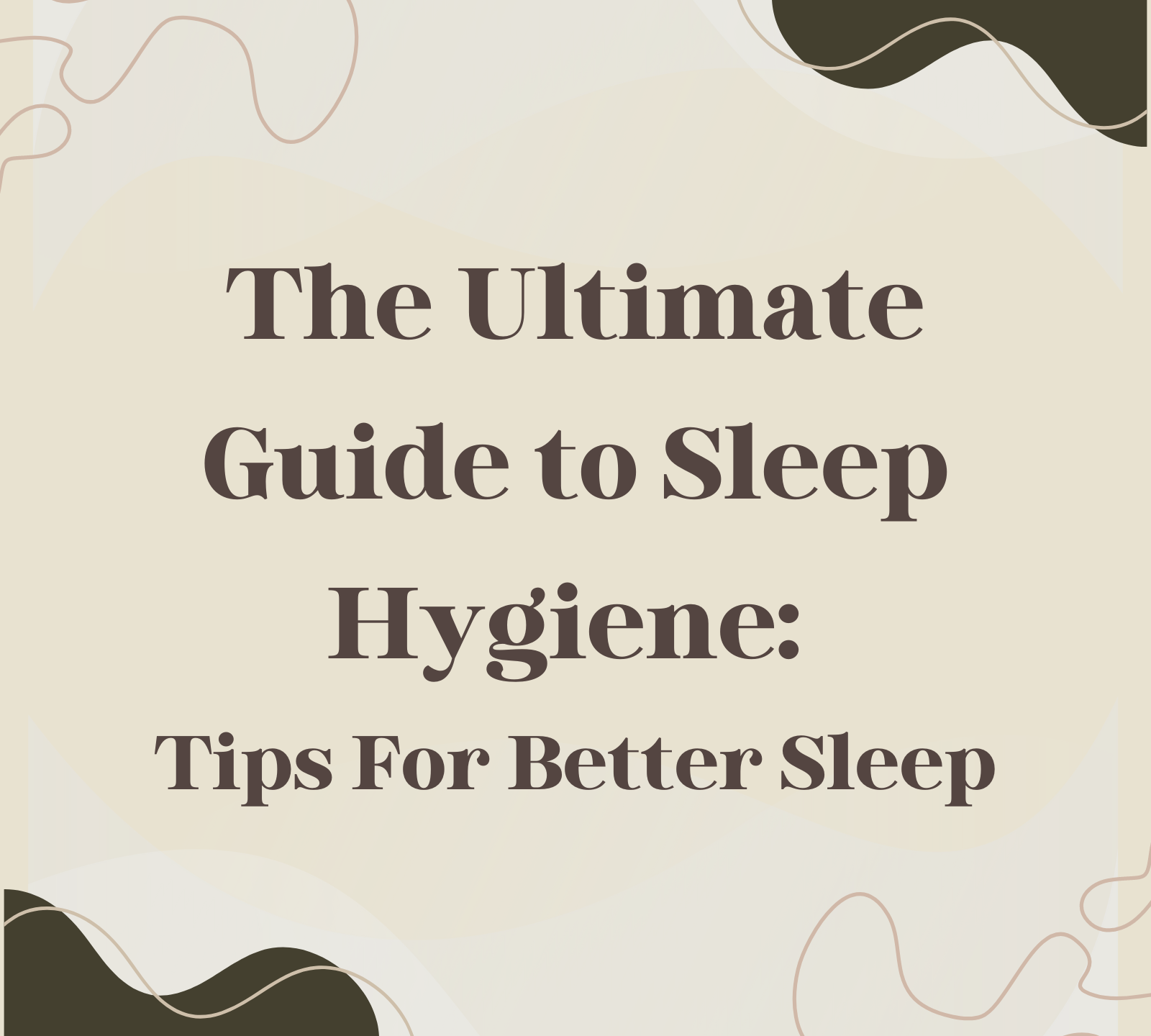 The Ultimate Guide to Sleep Hygiene: Tips for Better Sleep